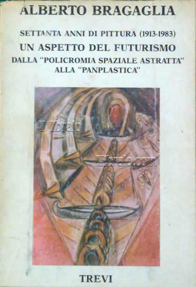 Settanta anni di pittura di Alberto Bragaglia (1913 - 1983). 'Dalla Policromia spaziale astratta' alla Panplastica'