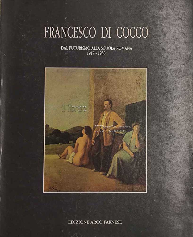 Francesco Di Cocco. Dal Futurismo alla Scuola Romana 1917 - 1938