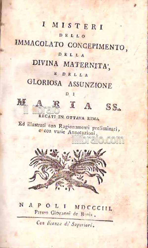 I misteri dello Immacolato Concepimento, della Divina Maternità, e della Gloriosa Assunzione di Maria SS. recati in ottava rima ed illustrati con ragionamenti preliminari, e con varie annotazioni