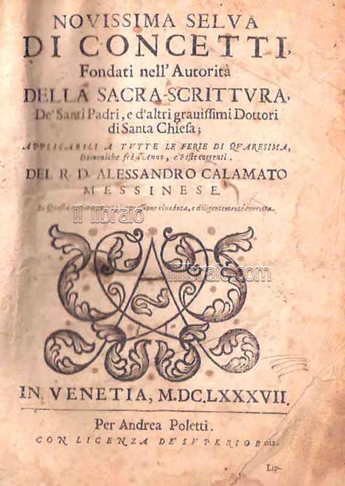 Novissima selva di concetti fondati nell'autorità della sacra scrittura de' Santi Padri, e d'altri grauissimi Dottori di Santa Chiesa; applicabili a tutte le ferie di Quaresima, Domeniche fra l'anno, e feste correnti