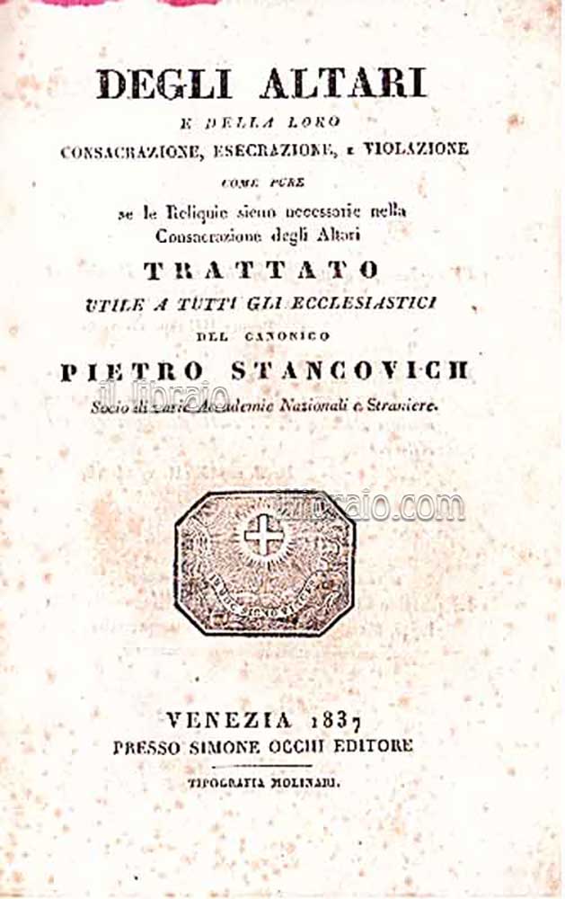 Degli Altari e della loro Consacrazione, Esecrazione, e violazione come pure se le Reliquie sieno necessarie nella Consacrazione degli Altari. Trattato utile a tutti gli ecclesiastici