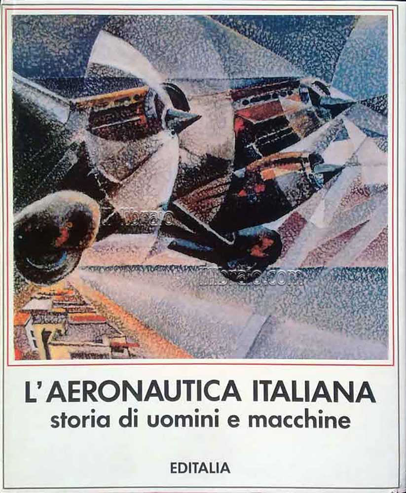 L'aeronautica italiana. Storia di uomini e macchine