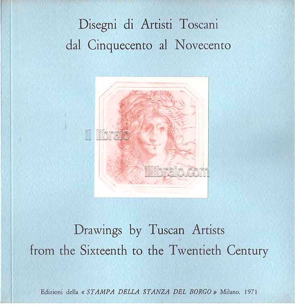 Disegni di artisti toscani dal Cinquecento al Novecento - Drawings by Tuscan Artists from the Sixteenth to the Twentieth Century