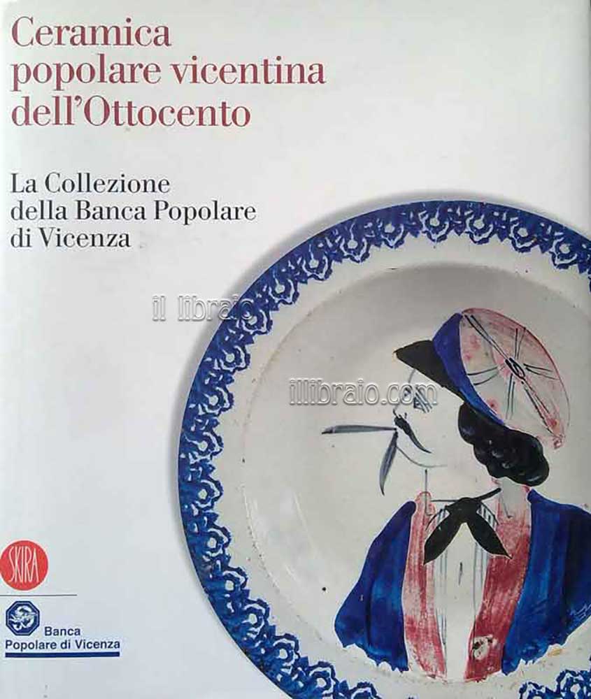 Ceramica popolare vicentina dell'Ottocento. La collezione della Banca Popolare di Vicenza