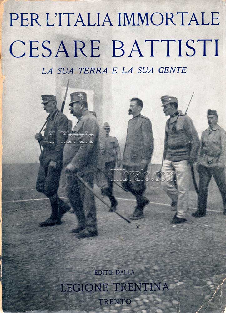 Per l'Italia immortale Cesare Battisti. La sua terra e la sua gente