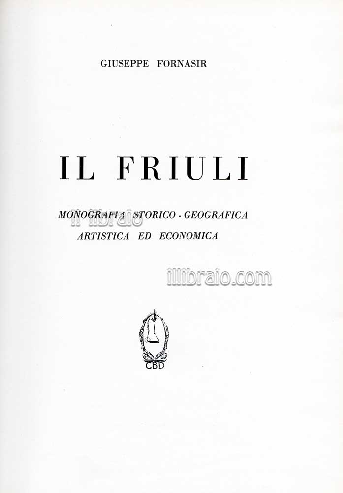 Il Friuli. Monografia storico - geografica artistica ed economica