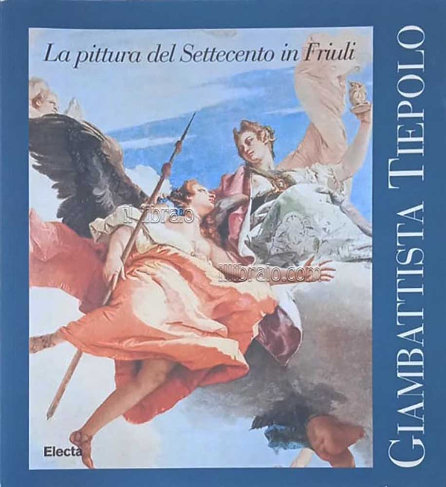 Giambattista Tiepolo, forme e colori. La pittura del Settecento in Friuli
