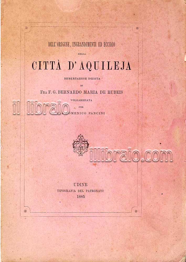 Dell'origine, ingrandimenti ed eccidio della città d'Aquileja