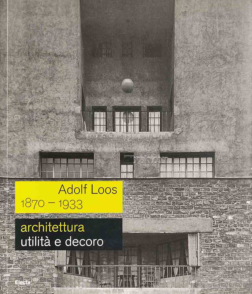 Adolf Loos 1870 - 1933. Architettura utilità e decoro