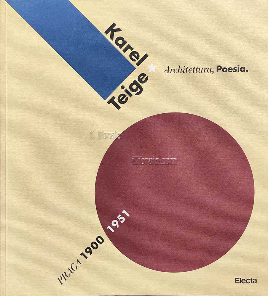 Karel Teige. Architettura, poesia. Praga 1900 - 1951