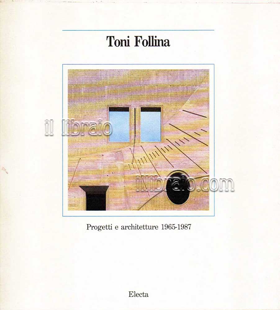 Toni Follina. Progetti e architetture / Projects and works 1965 - 1987