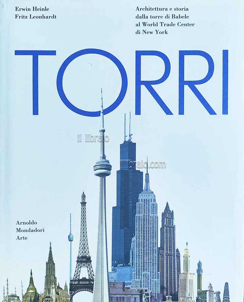 Torri. Architettura e storia dalla Torre di Babele al World Trade Center di New York.