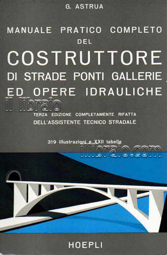 Manuale pratico completo del costruttore di strade ponti gallerie ed opere idrauliche