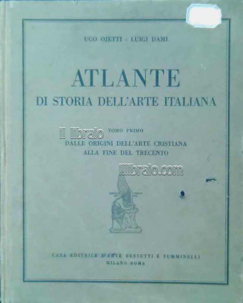 Atlante di storia dell'arte italiana. Tomo I: dalle origini dell'arte cristiana alla fine del trecento