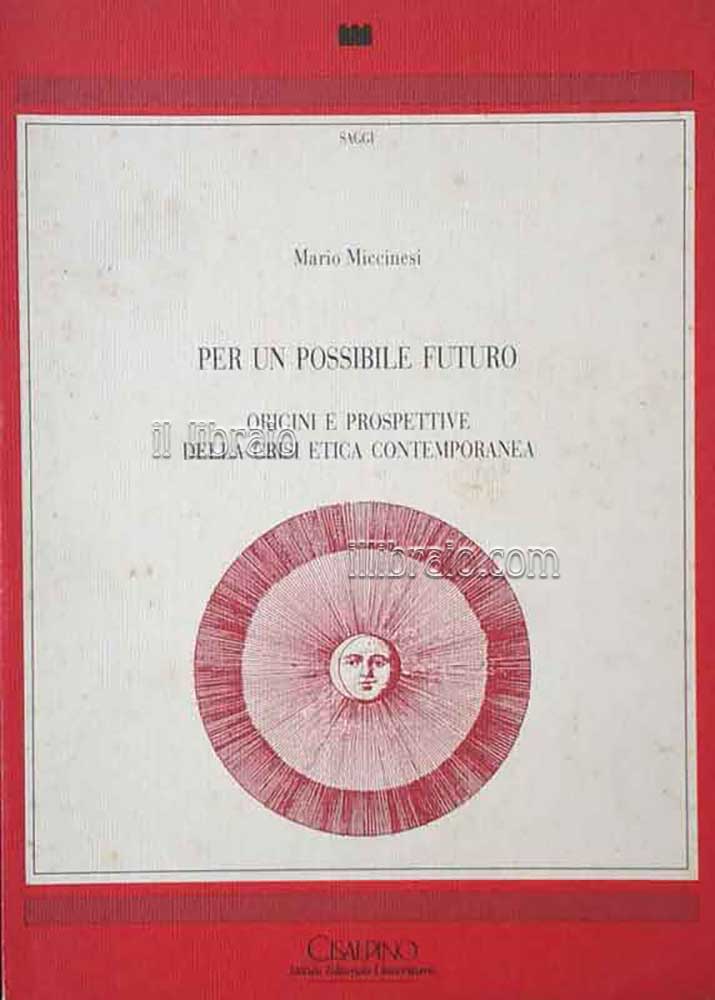 Per un possibile futuro. Origini e prospettive della crisi etica contemporanea