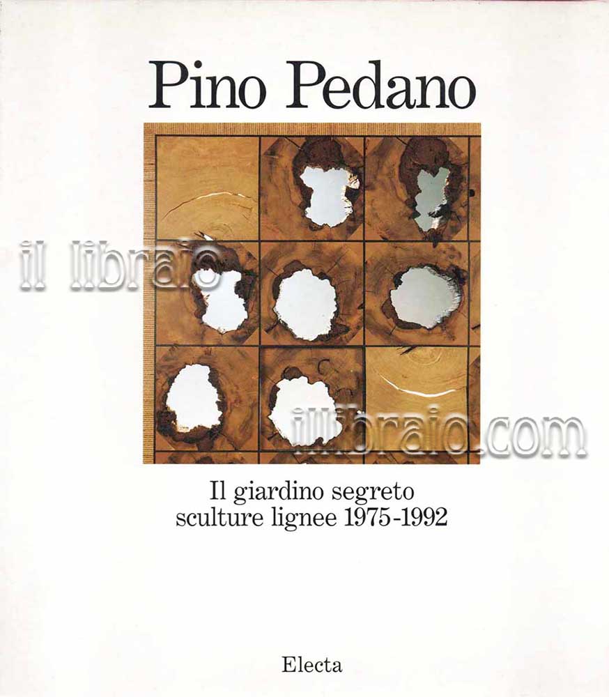 Pino Pedano il giardino segreto sculture lignee 1975 - 1992